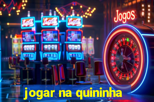 jogar na quininha